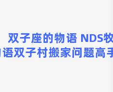 双子座的物语 NDS牧场物语双子村搬家问题高手来